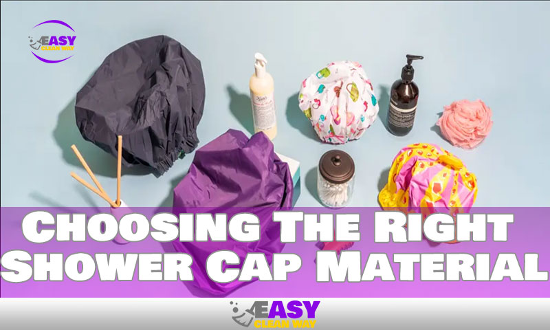 Choosing The Right Shower Cap Material