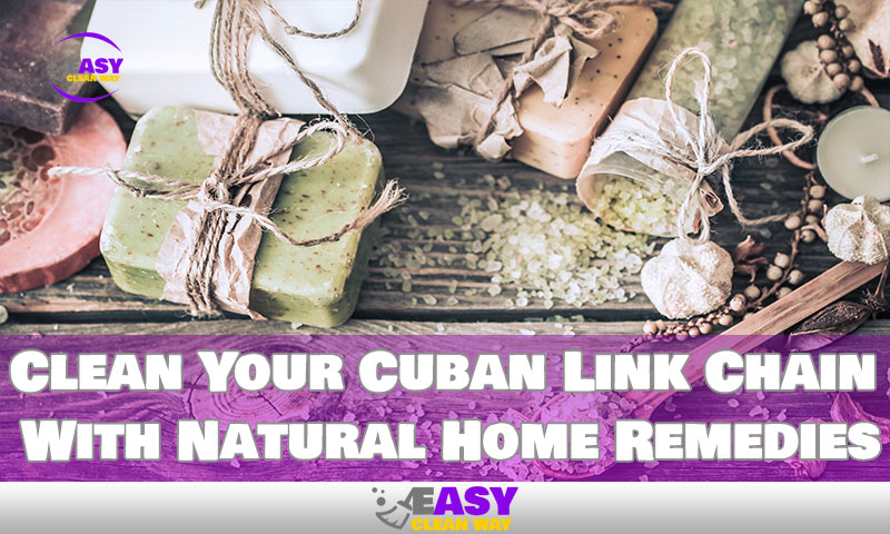 Clean Your Cuban Link Chain With Natural Home Remedies