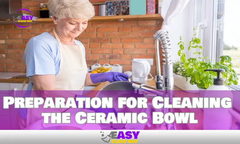 Preparation for Cleaning the Ceramic Bowl