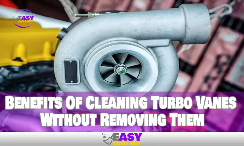 Benefits Of Cleaning Turbo Vanes Without Removing Them