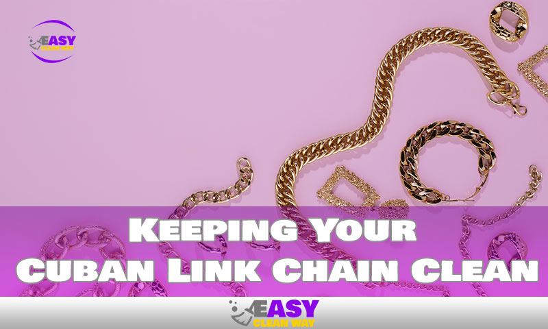 Keeping Your Cuban Link Chain Clean