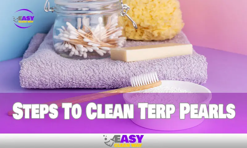Steps To Clean Terp Pearls