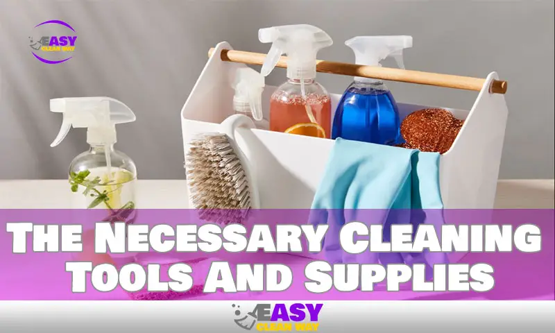 The Necessary Cleaning Tools And Supplies