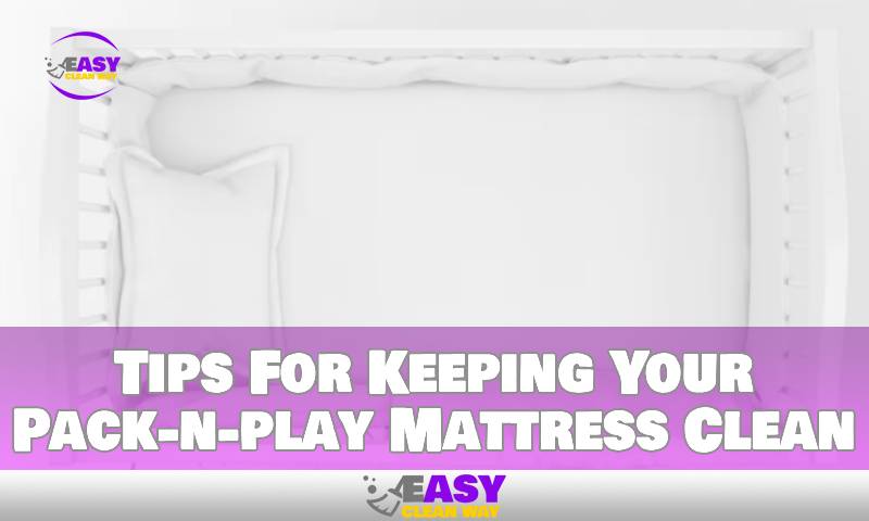 Tips For Keeping Your Pack-n-play Mattress Clean