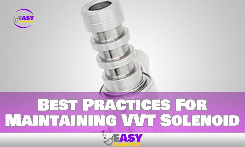 Best Practices For Maintaining VVT Solenoid