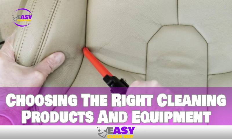 Choosing The Right Cleaning Products And Equipment