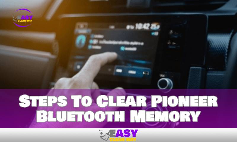 Steps To Clear Pioneer Bluetooth Memory