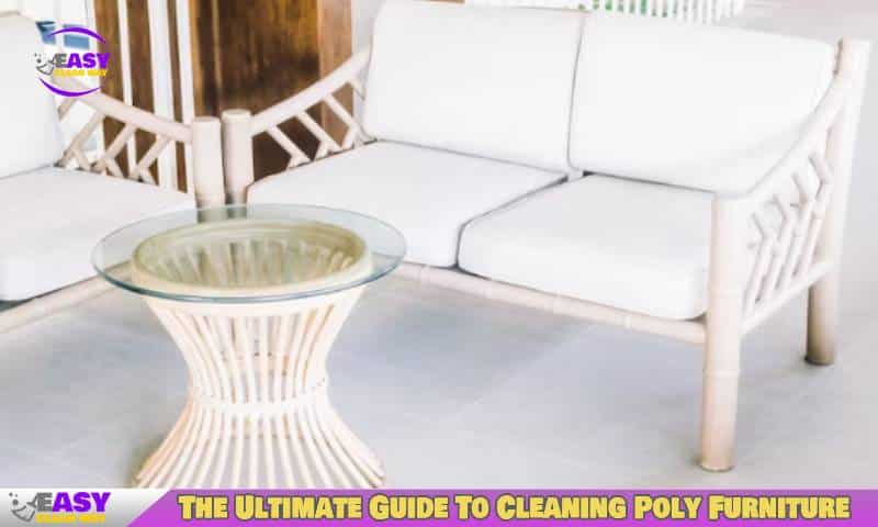 The Ultimate Guide To Cleaning Poly Furniture