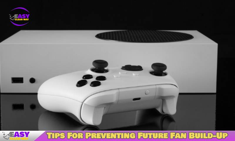 Tips For Preventing Future Fan Build-Up