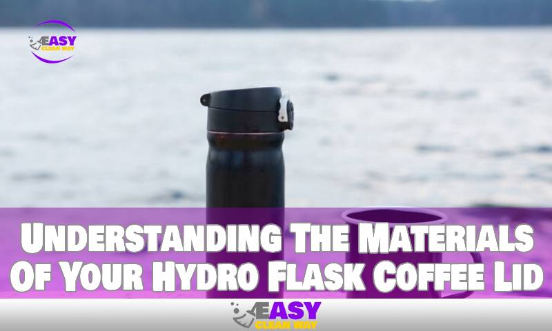 Understanding The Materials Of Your Hydro Flask Coffee Lid