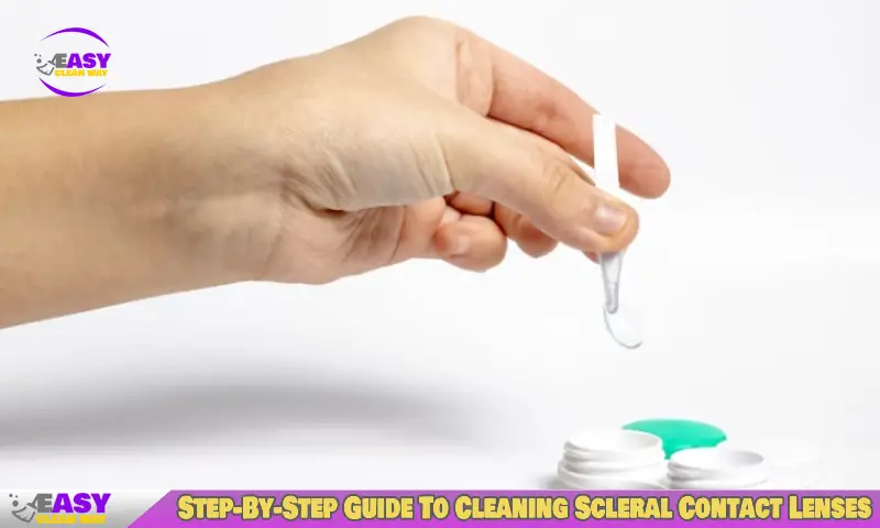 Step-By-Step Guide To Cleaning Scleral Contact Lenses