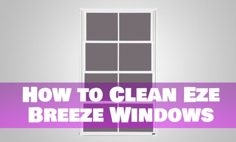 How to Clean Eze Breeze Windows & 5 Benefits of Cleaning