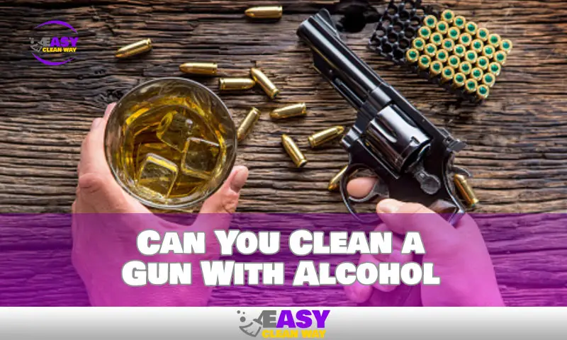 Can You Clean a Gun With Alcohol
