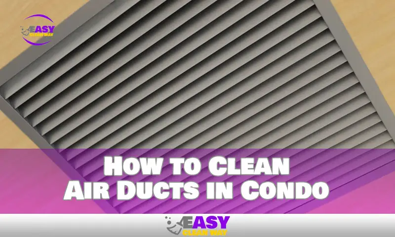 How to Clean Air Ducts in Condo