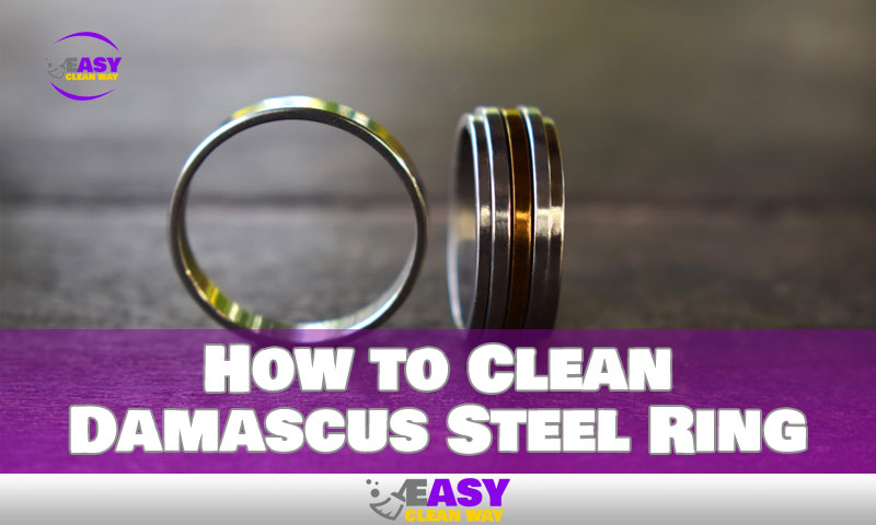 How to Clean Damascus Steel Ring