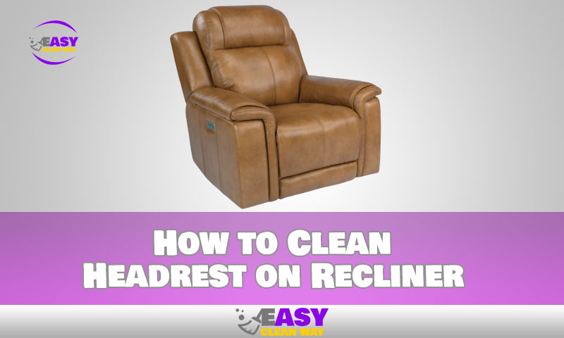 How to Clean Headrest on Recliner