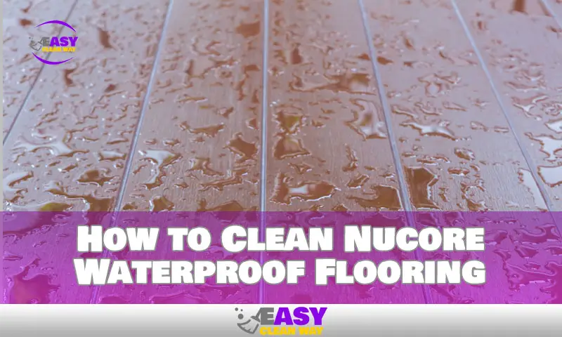 How to Clean Nucore Waterproof Flooring