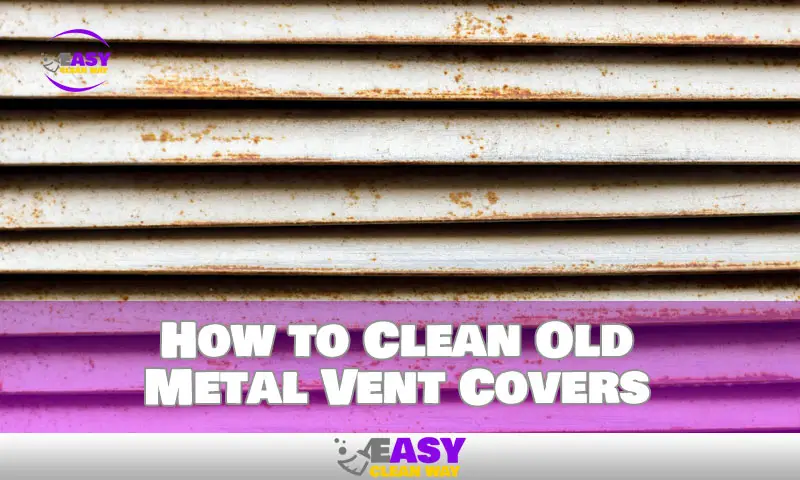 How to Clean Old Metal Vent Covers