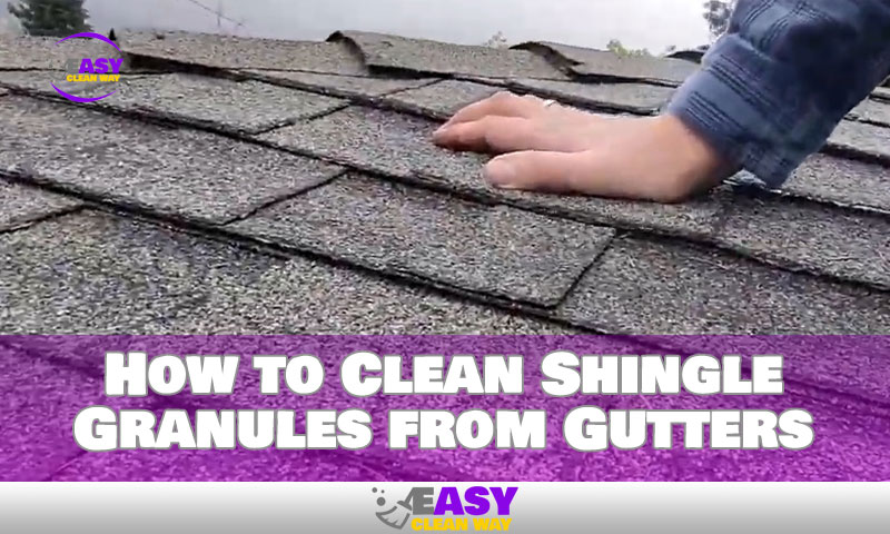 How to Clean Shingle Granules from Gutters