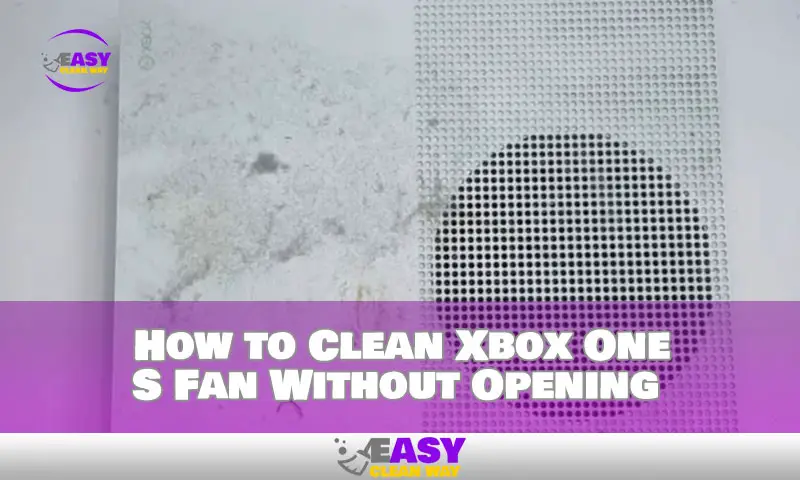 How to Clean Xbox One S Fan Without Opening