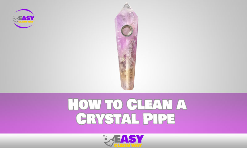 How to Clean a Crystal Pipe