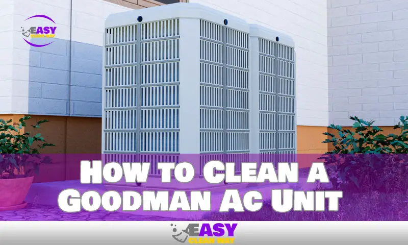 How to Clean a Goodman Ac Unit