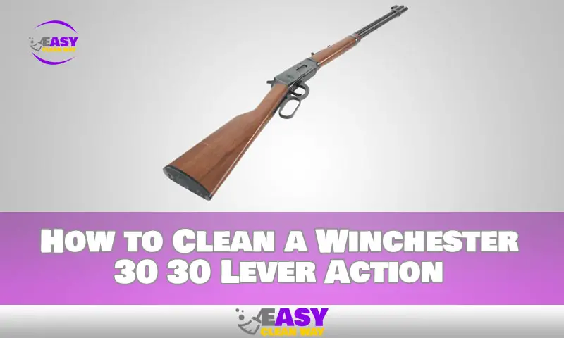 How to Clean a Winchester 30 30 Lever Action
