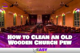 How to Clean an Old Wooden Church Pew – Revitalize an Antique