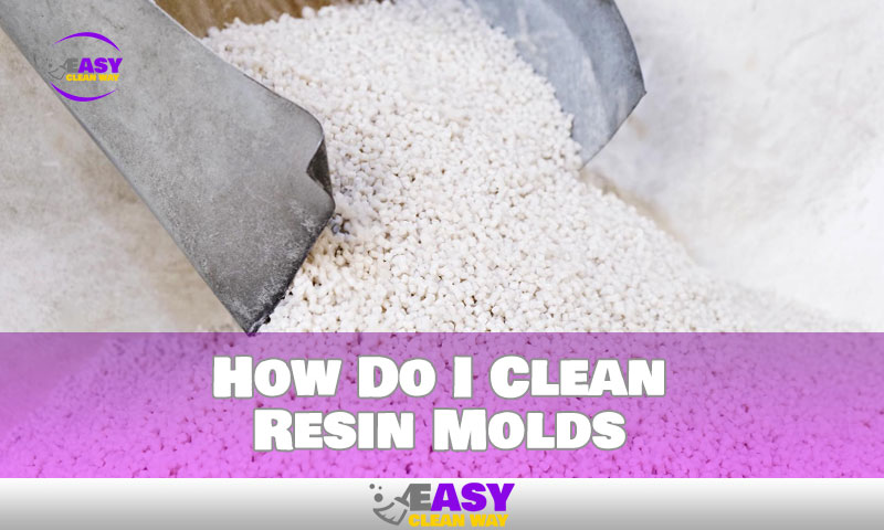 How Do I Clean Resin Molds