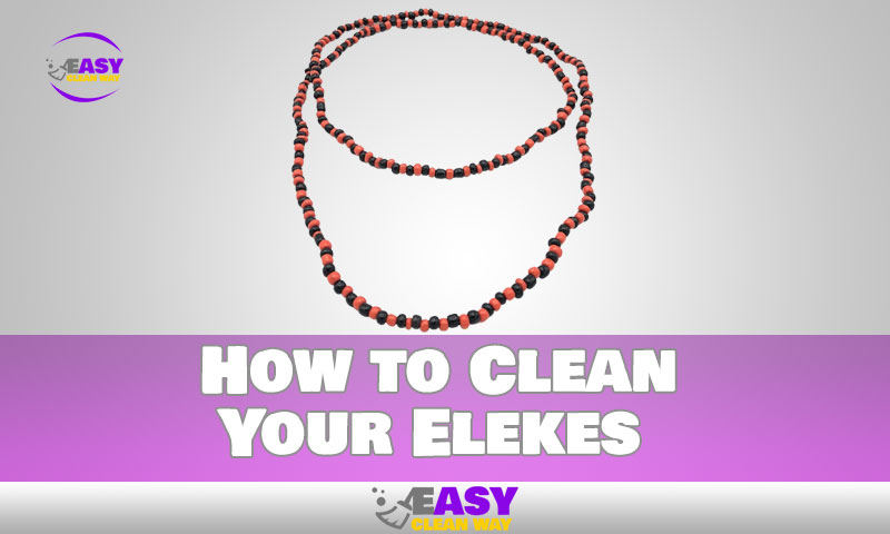 How to Clean Your Elekes