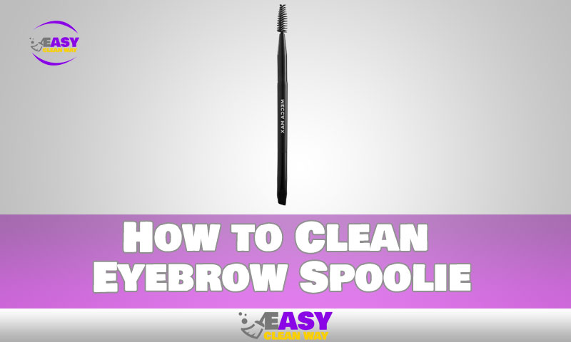 How to Clean Eyebrow Spoolie