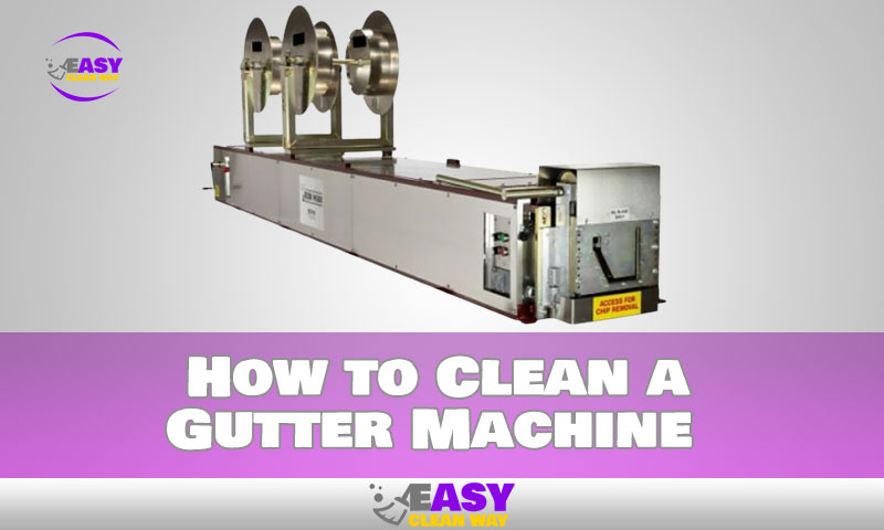 How to Clean a Gutter Machine