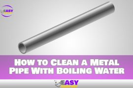 How to Clean a Metal Pipe With Boiling Water: The Effective Way