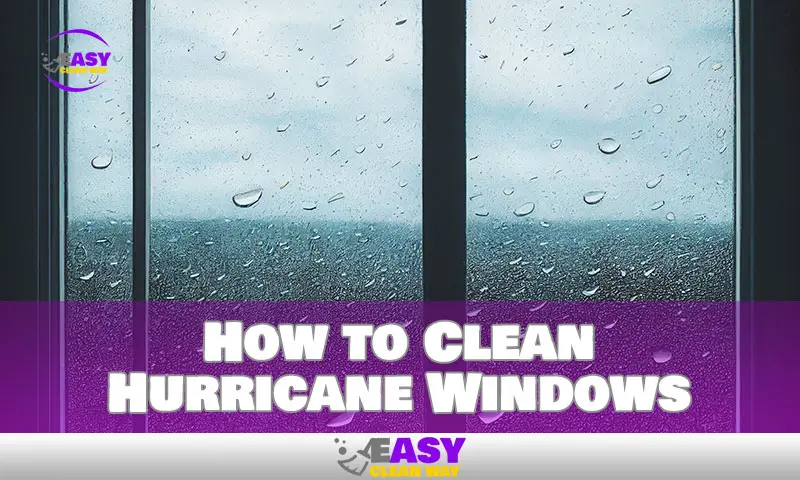 How to Clean Hurricane Windows