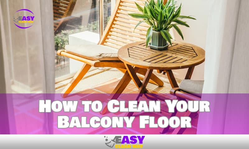 How to Clean My Balcony Floor