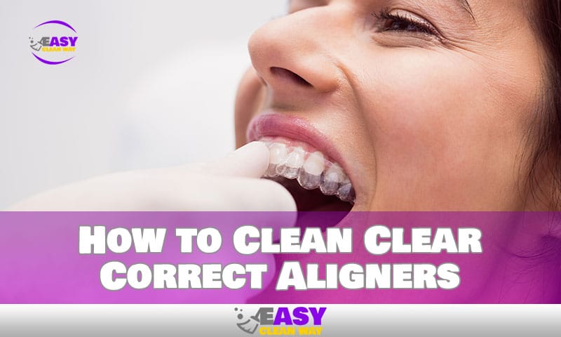 How to Clean Clear Correct Aligners
