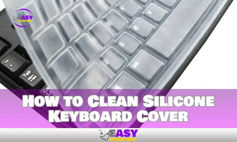 How to Clean Silicone Keyboard Cover