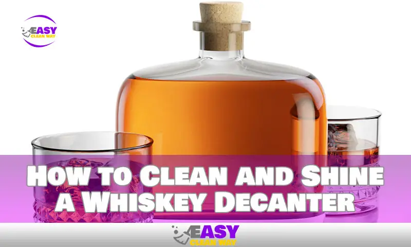How to Clean and Shine a Whiskey Decanter