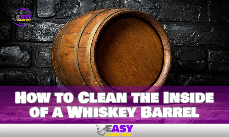How to Clean the Inside of a Whiskey Barrel
