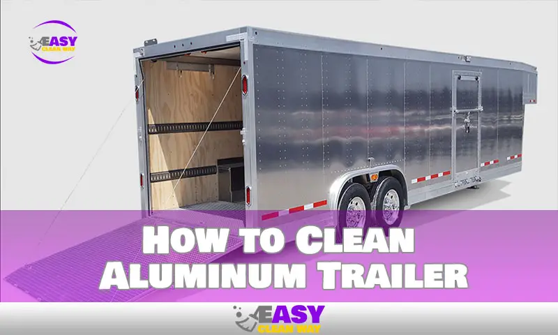 How to Clean Aluminum Trailer