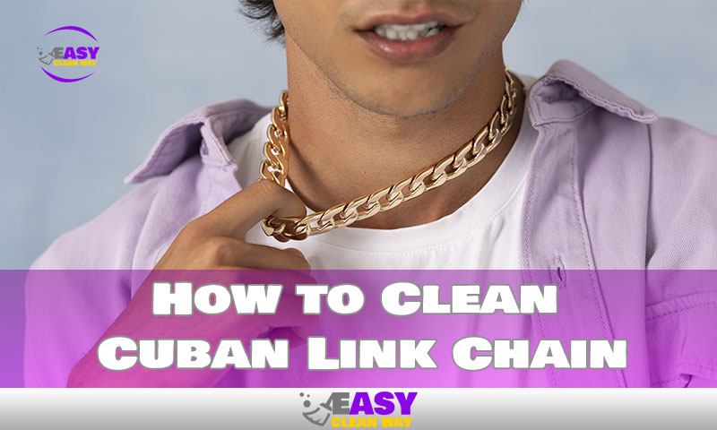 How to Effortlessly Clean Your Cuban Link Chain