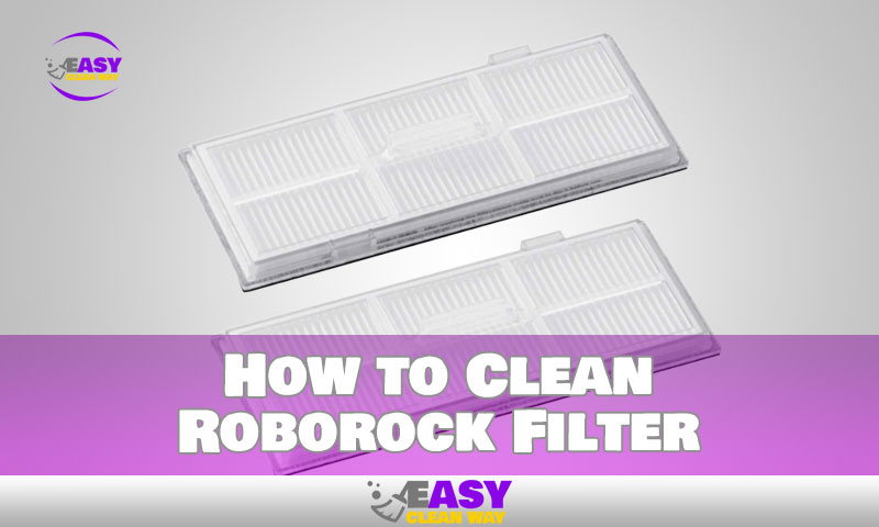 How to Clean Roborock Filter