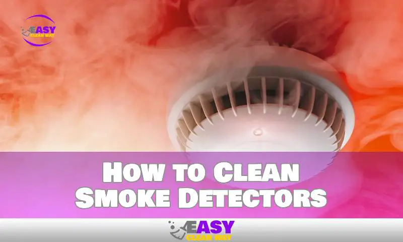 How to Clean Smoke Detectors