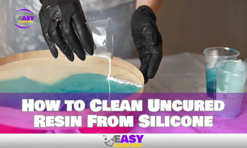 How to Clean Uncured Resin From Silicone