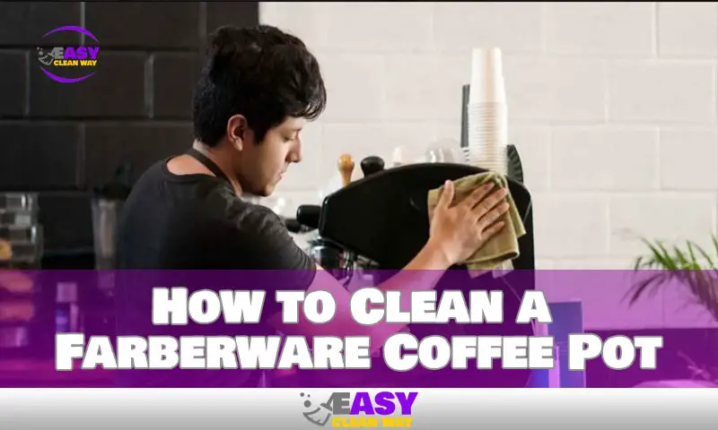 How to Clean a Farberware Coffee Pot for Perfect Maintaining