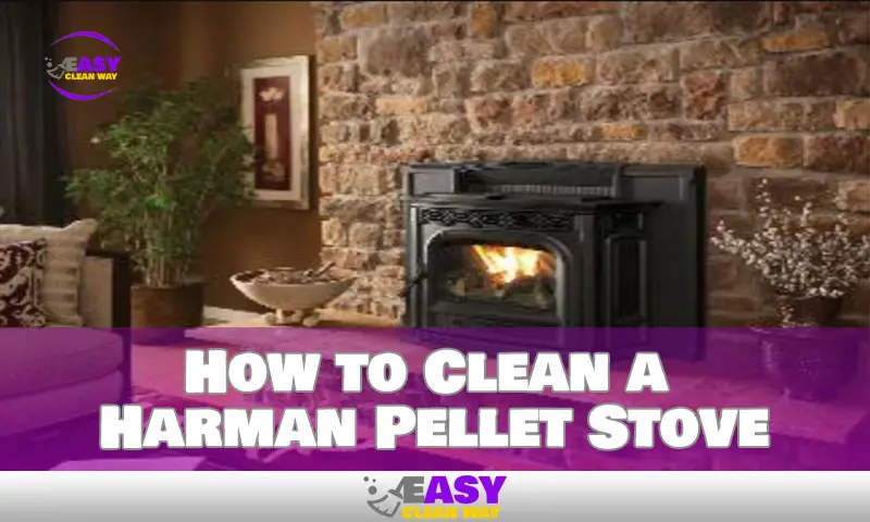 How to Clean a Harman Pellet Stove