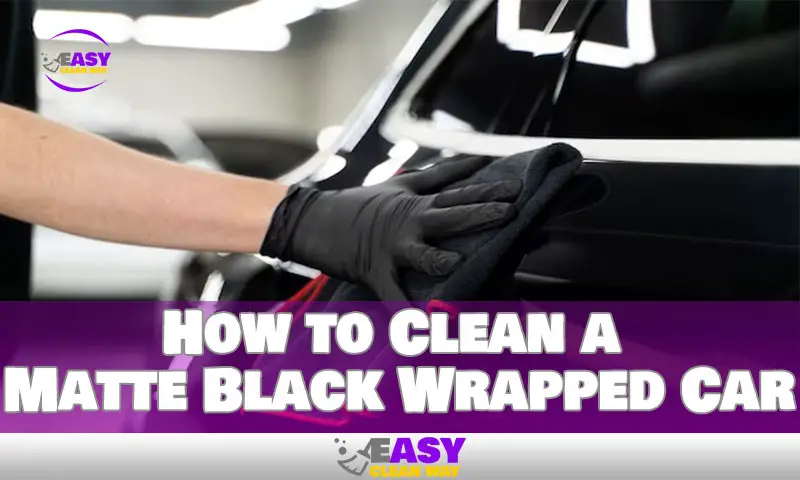 How to Clean a Matte Black Wrapped Car