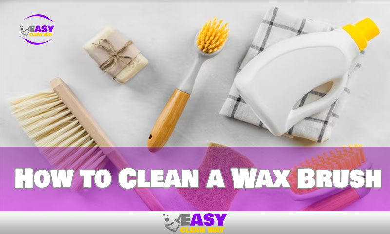How to Clean a Wax Brush