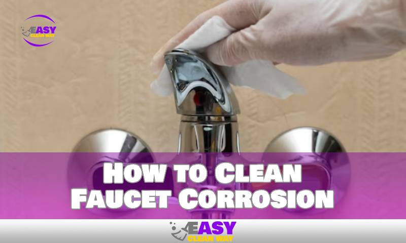 How to Clean Faucet Corrosion