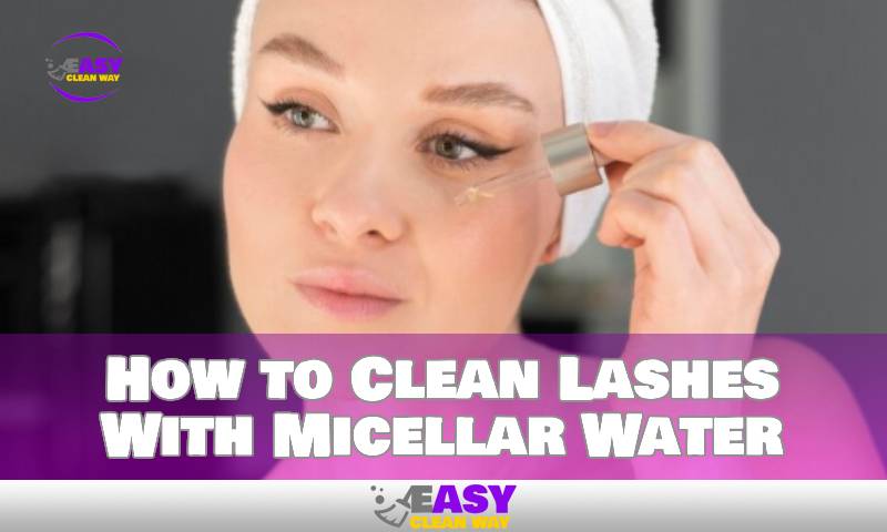 How to Clean Lashes With Micellar Water